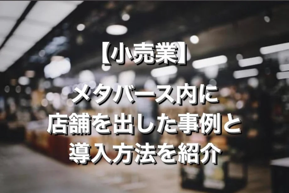 【小売業】メタバース内に店舗を出した企業の例と導入方法を紹介